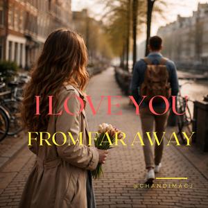 I Love You From Far Away