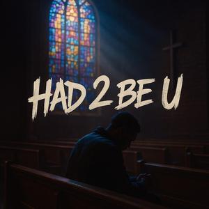 Had 2 be u