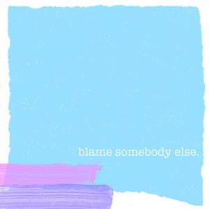 Blame Somebody Else (feat. Jacob Proano)
