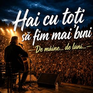 Hai cu toți să fim mai buni (de mâine, de luni)