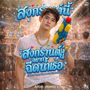 สงกรานต์นี้อยากฉีกน้ำเธอ