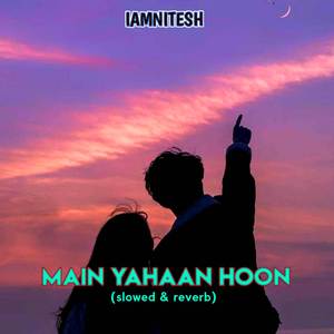 Main Yahaan Hoon (Slowed & Reverb)