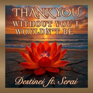 Thank You ( Without You I Wouldn’t Be)
