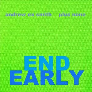 End Early (feat. Andrew Ex Smith Plus None)