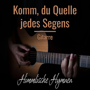 Komm, du Quelle jedes Segens (Gitarrenversion)