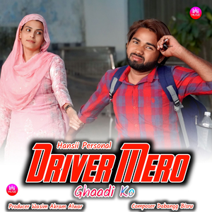 Driver Mero Ghaadi ko