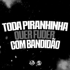 Toda Piranhinha Quer Fuder Com Bandidão