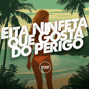 Eita Ninfeta Que Gosta do Perigo