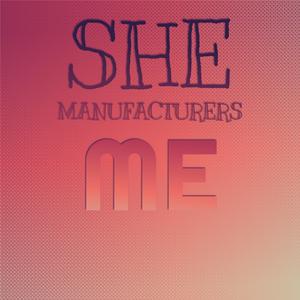 She manufacturers me