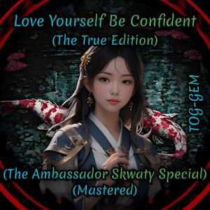 Love Yourself Be Confident (The True Edition) (The Ambassador Skwaty Special)
