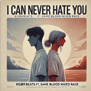 I Can Never Hate You (feat. Same Blood Mixed Race)