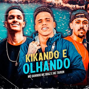 Kikando e Olhando (feat. MC Tairon & MC Braz)