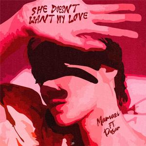 SHE DOESN'T WANT MY LOVE (feat. Pesar)