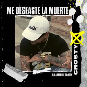 ME DESEASTE LA MUERTE (feat. CROSTY)