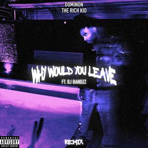 Why Would You Leave (feat. BJ BANDZZ) (REMIX)