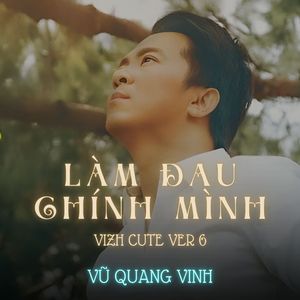 Làm Đau Chính Mình (Vizh Cute Version 6)