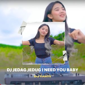 DJ JEDAG JEDUG I NEED YOU BABY