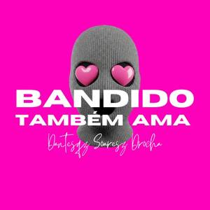 Bandido Também Ama