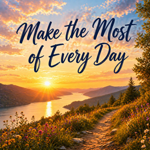 Make the Most of Every Day