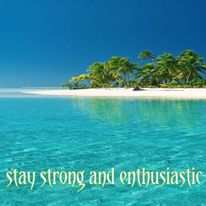 stay strong and enthusiastic