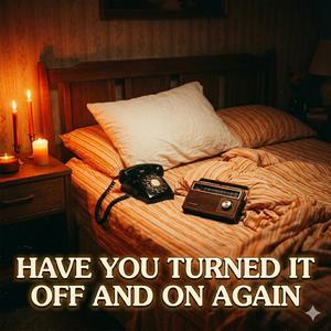 Have You Turned It Off and On Again?