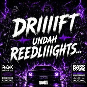 Driiift undah reeedliiights