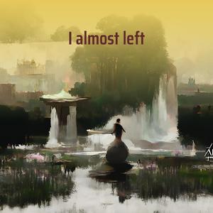 I Almost Left