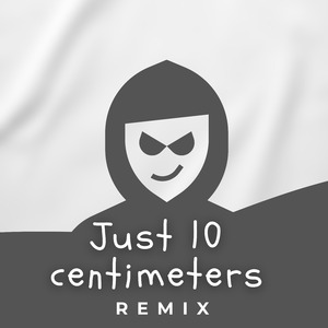 Just 10 centimeters (Remix)
