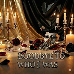 Goodbye to Who I Was