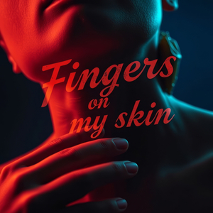 Fingers on My Skin