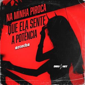 NA MINHA PIROCA QUE ELA SENTE A POTÊNCIA - ARROCHA