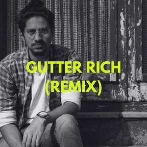GUTTER RICH (REMIX) [feat. Shreyas & Ajay Ghone]