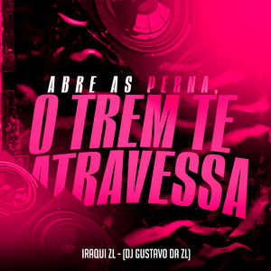 Abre as Perna, o Trem Te Atravessa