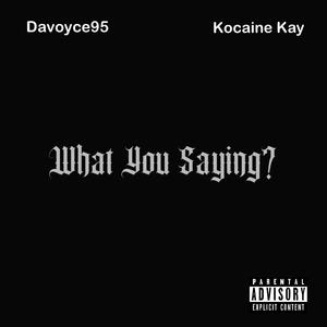 What You Saying (feat. Kocaine Kay)