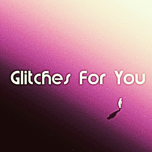 Glitches For You