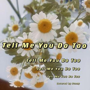 Tell Me You Do Too - 吉他弹唱cover