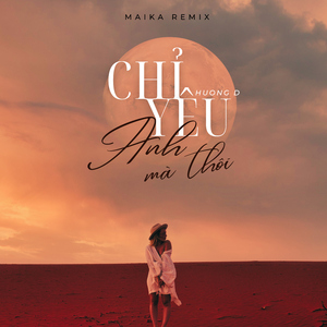 Chỉ Yêu Anh Mà Thôi (Maika Remix)
