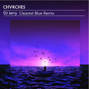 CHVRCHES-Clearest Blue & Dynamite(DJJerry Remix)（DJ Jerry/Suprafive/CHVRCHES Remix）
