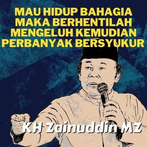 Mau Hidup Bahagia Maka Berhentilah Mengeluh Kemudian Perbanyak Bersyukur - Ceramah KH Zainuddin MZ