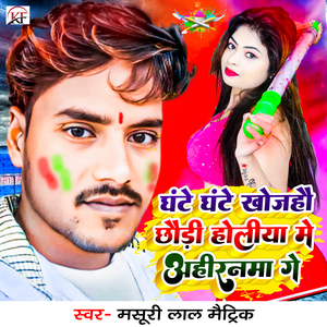 Ghante Ghante Khojahau Chhaudi Holiya Me Ahiranma Ge