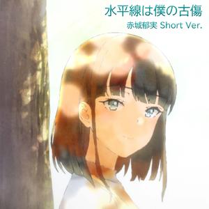 水平線は僕の古傷 赤城郁実 Short Ver.