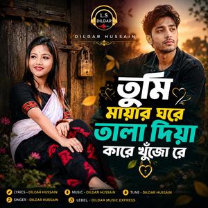 তুমি মায়ার ঘরে তালা দিয়া কারে খুঁজো রে