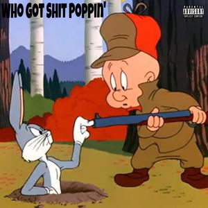 Who Got Shit Poppin'