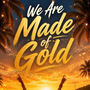 We Are Made of Gold