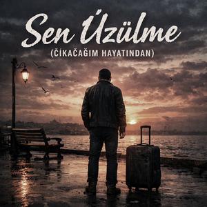 Sen Üzülme (Çıkacağım Hayatından)
