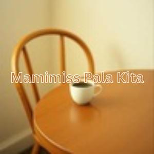 Mamimiss Pala Kita