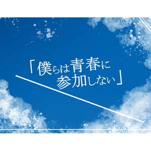 僕らは青春に参加しない
