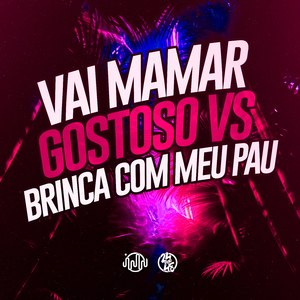 Vai Mamar Gostoso VS Brinca Com Meu Pau