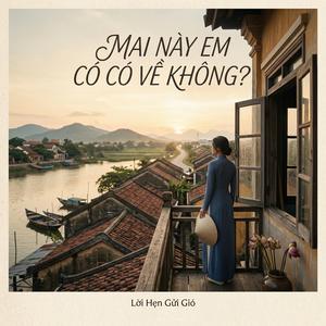 Mai Này Em Có Về Không? | Lời Hẹn Gửi Gió