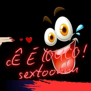 Cê É Louco! Sextoouuu